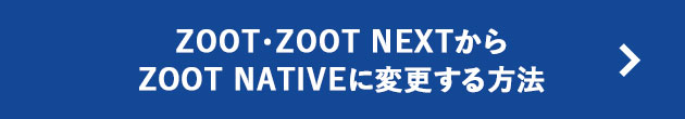 ZOOT・ZOOT NEXTからZOOT NATIVEに変更する方法
